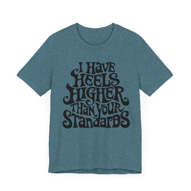 Workwear Fashion for Women I Have Heels Higher Than Your Standards T-Shirt