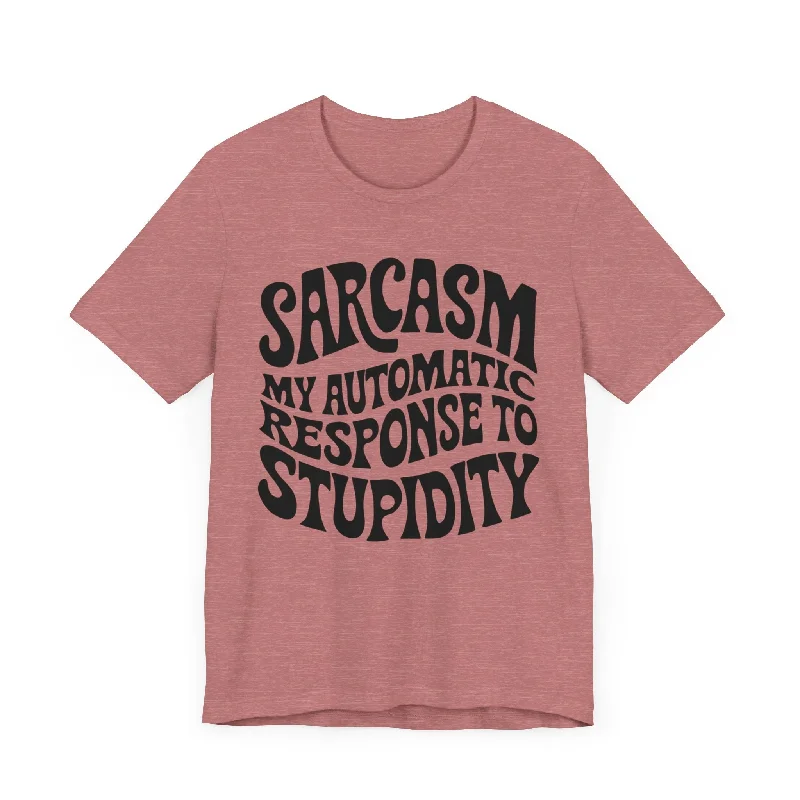 Style Beyond Borders Sarcasm Is My Automatic Response To Stupidity T-Shirt